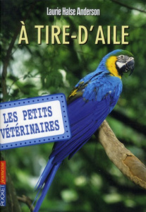 Les Petits Vétérinaires Tome 10 : A tire-d'aile - Halse Anderson Laurie ; Dieuaide Sophie