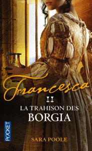 Francesca Tome 2 : La trahison des Borgia - Poole Sara ; Barbe-Girault Patricia