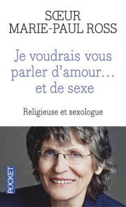 Je voudrais vous parler d'amour... Et de sexe - Ross Marie-Paul ; Baldewyns Claire ; Le Délézir Sé