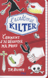 L'Académie Kilter Tome 1 : Comment j'ai dégommé ma prof - Burns T-R ; Berganz Fabienne
