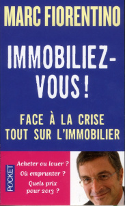 Immobiliez-vous ! Face à la crise, tout sur l'immobilier, Edition revue et corrigée - Fiorentino Marc