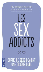 Les Sex Addicts. Quand le sexe devient une drogue dure - Sandis Florence ; Dumonteix Jean-Benoît ; Valleur