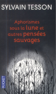 Aphorismes sous la lune. Et autres pensées sauvages, Edition revue et augmentée - Tesson Sylvain ; Pinosa Michel