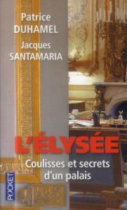 L'Elysée. Coulisses et secrets d'un palais, Edition revue et augmentée - Duhamel Patrice ; Santamaria Jacques