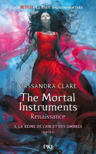 THE MORTAL INSTRUMENTS, RENAISSANCE - TOME 3 LA REINE DE L'AIR ET DES OMBRES - PARTIE 1 - CLARE CASSANDRA