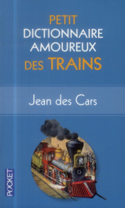 Petit dictionnaire amoureux des trains - Des Cars Jean ; Bouldouyre Alain