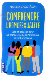 Comprendre l'homosexualité. Edition revue et augmentée - Castaneda Marina