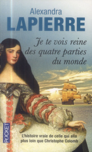 Je te vois reine des quatre parties du monde. L'épopée de Dona Isabel Barreto, Conquistadora des Mer - Lapierre Alexandra