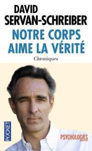 Notre corps aime la vérité. Chroniques 1999-2011 - Servan-Schreiber David ; Servan-Schreiber Jean-Lou