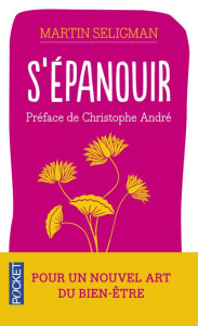 S'épanouir. Pour un nouvel art du bonheur et du bien-être - Seligman Martin ; André Christophe ; Vadé Brigitte