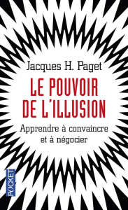 Le pouvoir de l'illusion. Apprendre à convaincre et à négocier - Paget Jacques