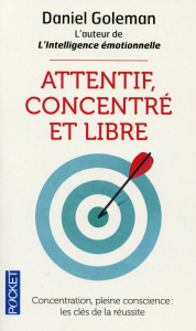 Attentif, concentré et libre. Concentration, pleine conscience : les clefs de la réussite - Goleman Daniel ; Muchnik Anatole