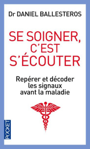 Se soigner, c'est s'écouter. Repérer et décoder les signaux avant la maladie - Ballesteros Daniel