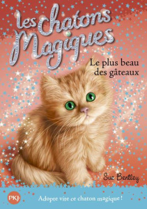 Les chatons magiques Tome 16 : Le plus beau des gâteaux - Bentley Sue ; Blot Grégory ; Godeau Natacha