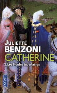 Catherine Tome 3 : Les Routes incertaines. Catherine des grands chemins ; Catherine et le temps d'ai - Benzoni Juliette