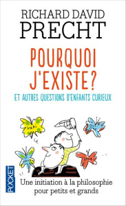 Pourquoi j'existe ? Et autres leçons de philosophie pour les enfants curieux - Precht Richard David ; Deshusses Pierre