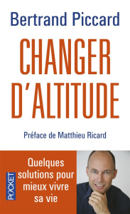 Changer d'altitude. Quelques solutions pour mieux vivre sa vie - Piccard Bertrand ; Ricard Matthieu