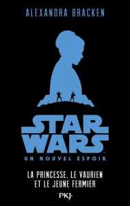 La Princesse, le vaurien et le jeune fermier. Star Wars Episode IV - Bracken Alexandra ; Arson Thierry