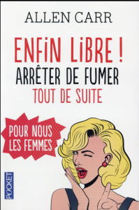 Enfin libre ! Arrêter de fumer tout de suite pour nous les femmes - Carr Allen ; Gourdon Véronique ; Cesati Francesca
