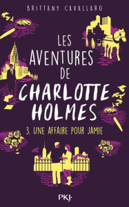 Les aventures de Charlotte Holmes Tome 3 : Une affaire pour Jamie - Cavallaro Brittany ; Chapman Isabelle