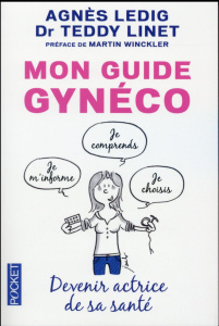 Mon guide gynéco. Devenir actrice de sa santé - Ledig Agnès ; Linet Teddy ; Winckler Martin ; Koch