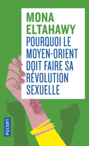 Pourquoi le Moyen-Orient doit faire sa révolution sexuelle - Eltahawy Mona ; Lavaste Carla ; Jacquet-Robert Ali