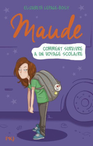 Maude Tome 4 : Comment survivre à un voyage scolaire - Lepage-Boily Elizabeth