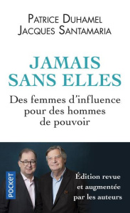 Jamais sans elles. Des femmes d'influence pour des hommes de pouvoir, Edition revue et augmentée - Duhamel Patrice ; Santamaria Jacques