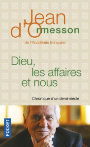 Dieu, les affaires et nous. Chronique d'un demi-siècle - Ormesson Jean d' ; Julliard Jacques