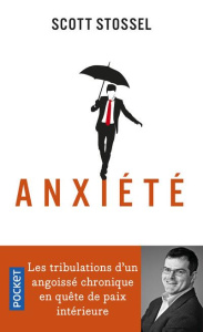 Anxiété. Les tribulations d'un angoissé chronique en quête de paix intérieure - Stossel Scott ; Roche Daniel