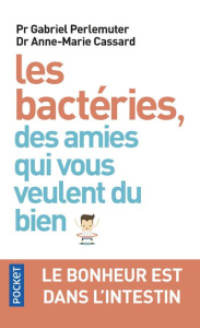 Les bactéries, des amies qui vous veulent du bien. Le bonheur est dans l'intestin - Perlemuter Gabriel ; Cassard Anne-Marie
