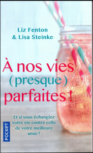A nos vies (presque) parfaites ! - Fenton Liz ; Steinke Lisa ; Leynaud Maryse