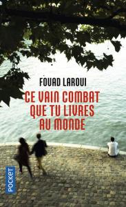 Ce vain combat que tu livres au monde - Laroui Fouad