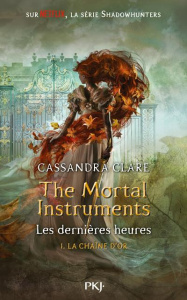 THE MORTAL INSTRUMENTS LES DERNIERES HEURES - TOME 1 LA CHAINE D'OR - CLARE CASSANDRA