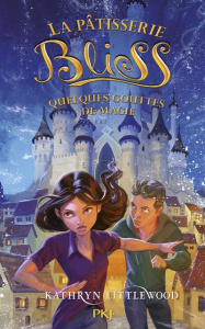 La pâtisserie Bliss Tome 5 : Quelques gouttes de magie - Littlewood Kathryn ; Lê Juliette