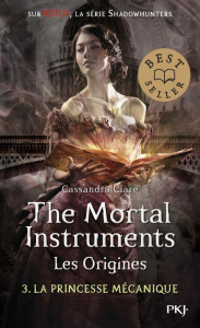 THE MORTAL INSTRUMENTS - LES ORIGINES - TOME 3 LA PRINCESSE MECANIQUE - CLARE CASSANDRA