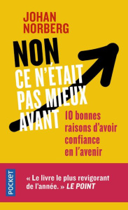 Non ce n'était pas mieux avant. 10 bonnes raisons d'avoir confiance en l'avenir - Norberg Johan ; Laine Mathieu ; Bury Laurent