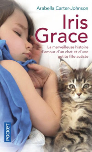 Iris Grace. La petite fille qui s'ouvrit au monde grâce à un chat - Carter-Johnson Arabella ; Delarbre Alice