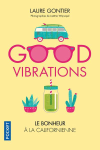 Good vibrations. Le bonheur à la californienne - Gontier Laure ; Wajnapel Laëtitia