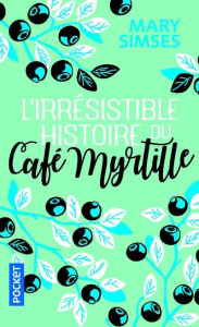 L'irresistible histoire du Café Myrtille - Simses Mary ; Groleau Julie