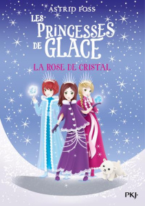 Les Princesses de glace Tome 2 : La rose de cristal - Foss Astrid ; Dong Monique ; Cantin Virginie
