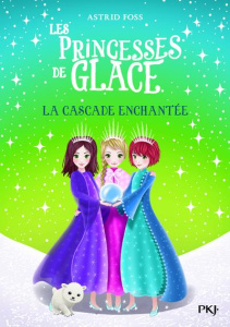 Les Princesses de glace Tome 4 : La cascade enchantée - Foss Astrid ; Dong Monique ; Cantin Virginie