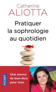 Pratiquer la sophrologie au quotidien. Une source de bien-être pour tous - Aliotta Catherine