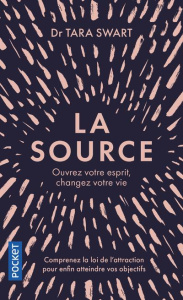 La Source. Ouvrez votre esprit, changez votre vie - Swart Tara ; Tremblay Johanne ; Baton Frédéric