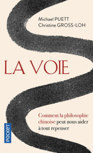 La voie. Comment la philosophie chinoise peut nous aider à tout repenser - Puett Michael ; Gross-Loh Christine ; Roche Daniel