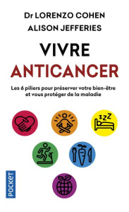 Vivre anticancer. Les 6 piliers pour préserver votre bien-être et vous protéger contre la maladie - Cohen Lorenzo ; Jefferies Alison ; Durocher Diane