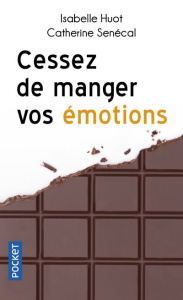 Cessez de manger vos émotions. Brisez le cycle de la compassion alimentaire - Huot Isabelle ; Sénécal Catherine ; Grégoire-Trude