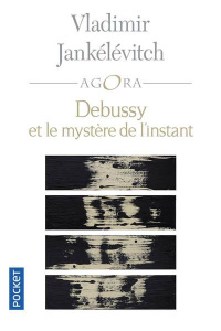 Debussy et le mystère de l'instant. Avec 46 exemples musicaux - Jankélévitch Vladimir