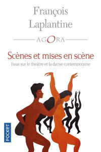 Scènes et mise en scène. Essai sur le théâtre et la danse contemporaine - Laplantine François