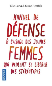 Manuel de défense à l'usage des jeunes femmes qui veulent se libérer des stéréotypes - Luna Elle ; Herrick Susie ; Debon Emmanuelle